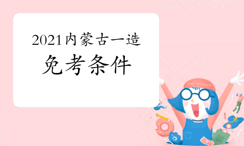 2021内蒙古一级造价工程师考试免考条件