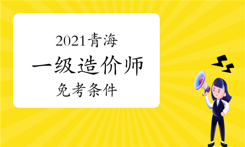 2021青海一级造价工程师考试免考条件