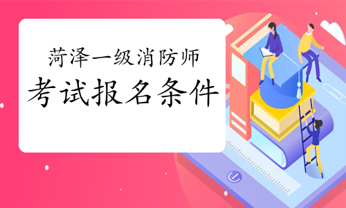 2021年山东菏泽一级消防工程师考试报名条件