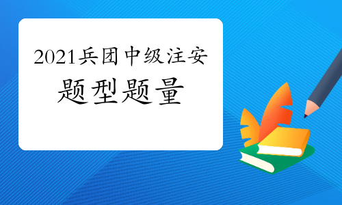 2021年兵团中级注册安全工程师考试题型题量有哪些?