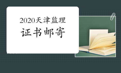 2020年天津监理工程师资格证书邮寄通知