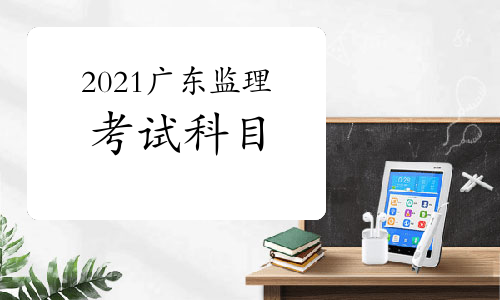 2021年广东监理工程师考试科目